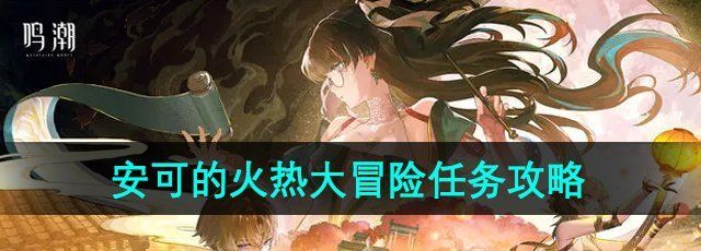 《鸣潮》1.2安可的火热大冒险任务攻略