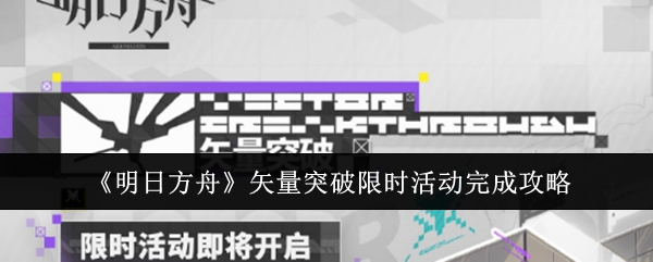 《明日方舟》矢量突破限时活动完成攻略