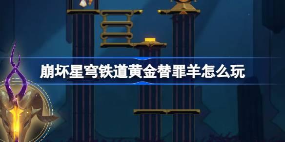 崩坏星穹铁道黄金替罪羊怎么玩 黄金替罪羊全16关路线攻略介绍