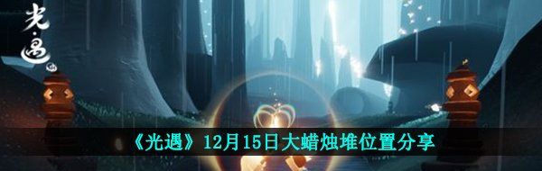 《光遇》12月15日大蜡烛堆位置分享