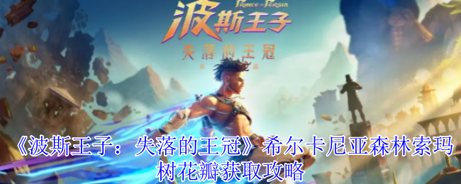 《波斯王子：失落的王冠》希尔卡尼亚森林索玛树花瓣获取攻略