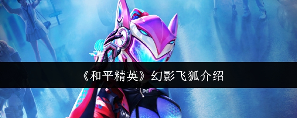 《和平精英》幻影飞狐介绍