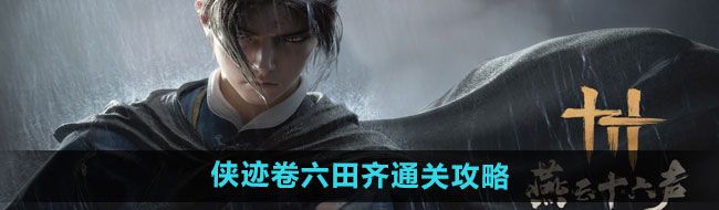 《燕云十六声》侠迹卷六田齐通关攻略